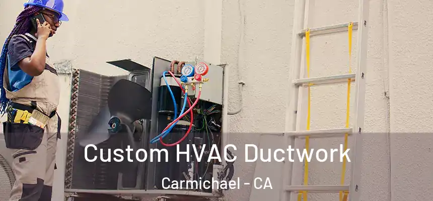 Custom HVAC Ductwork Carmichael - CA