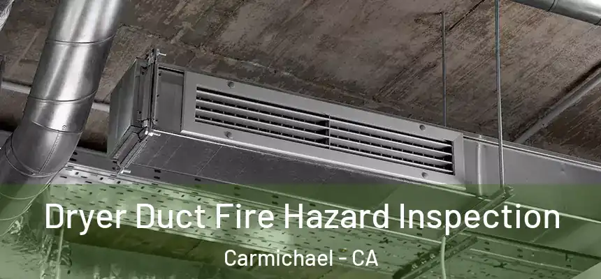 Dryer Duct Fire Hazard Inspection Carmichael - CA