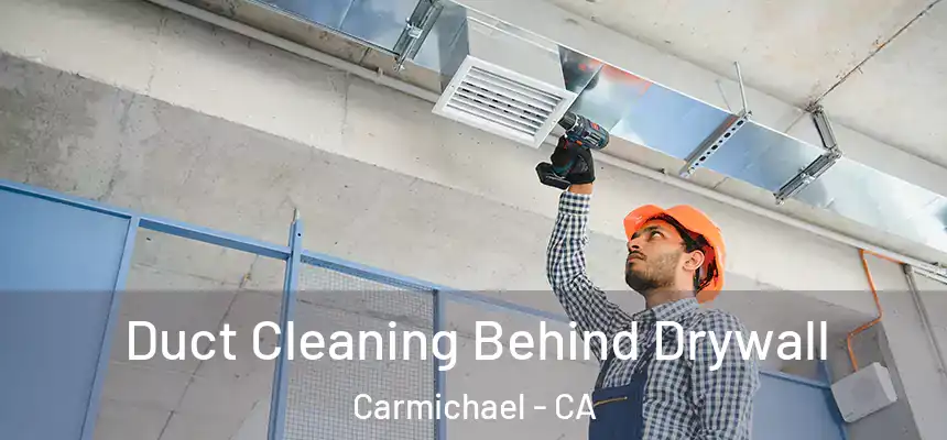 Duct Cleaning Behind Drywall Carmichael - CA