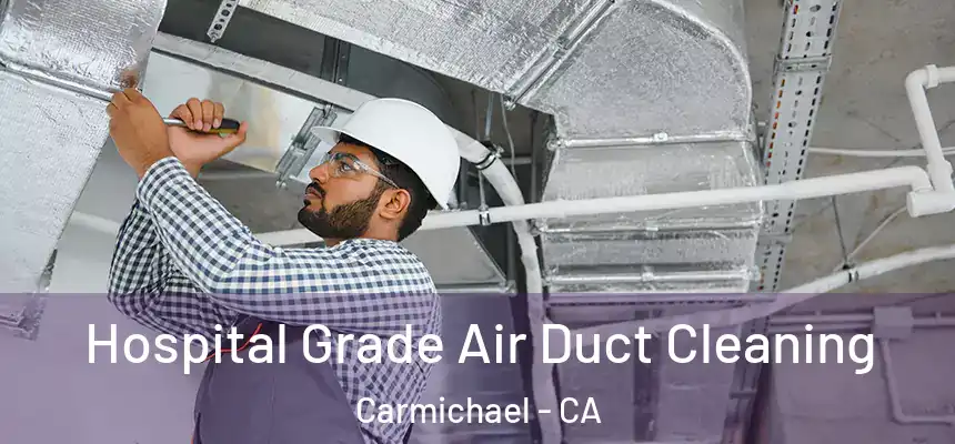  Hospital Grade Air Duct Cleaning Carmichael - CA
