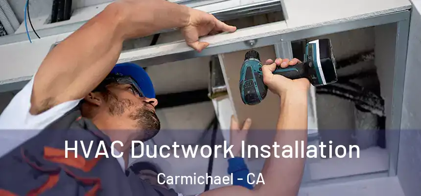  HVAC Ductwork Installation Carmichael - CA