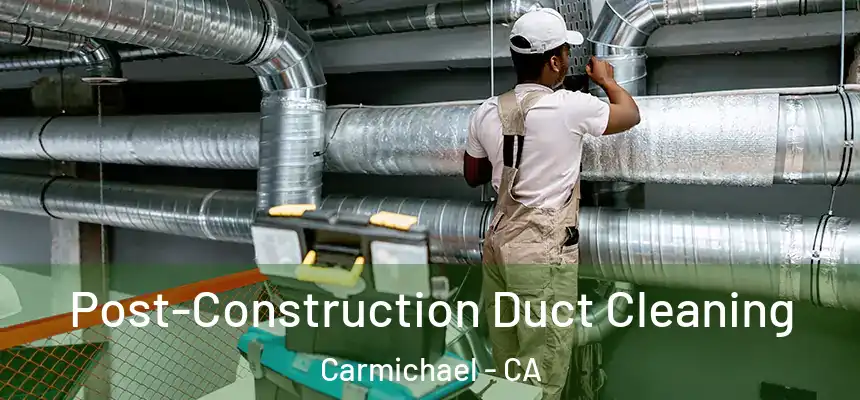  Post-Construction Duct Cleaning Carmichael - CA