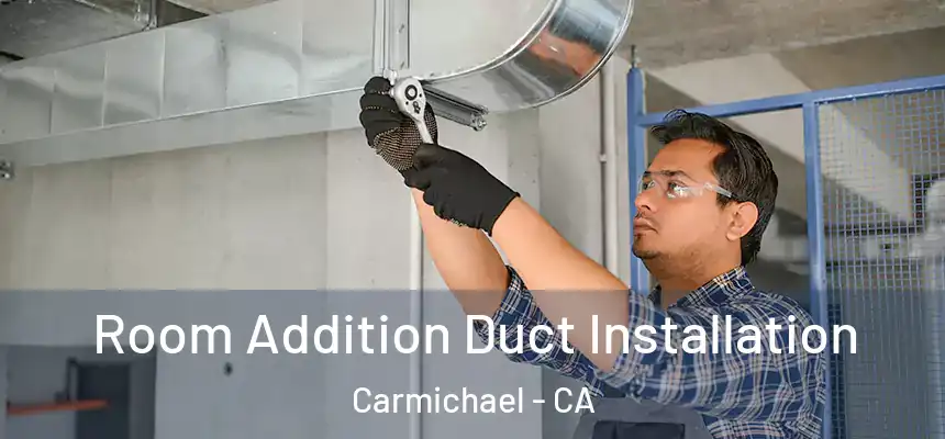  Room Addition Duct Installation Carmichael - CA