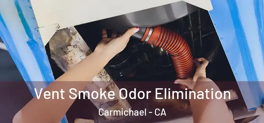  Vent Smoke Odor Elimination Carmichael - CA