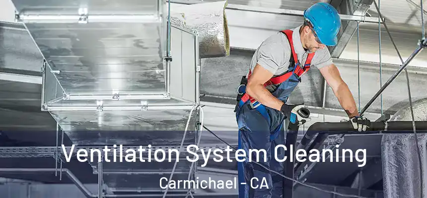 Ventilation System Cleaning Carmichael - CA