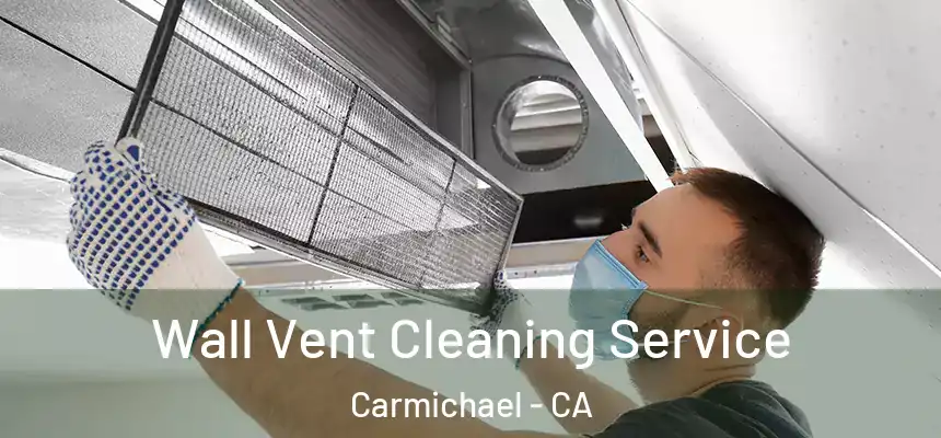 Wall Vent Cleaning Service Carmichael - CA